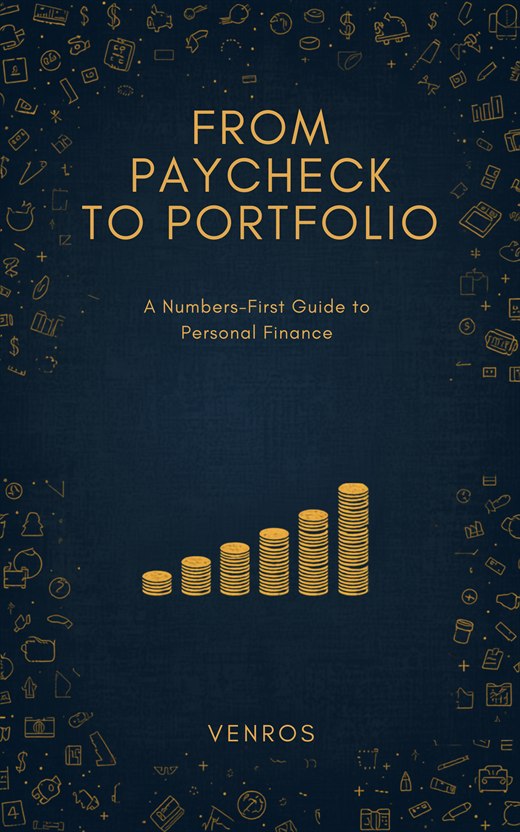 From Paycheck to Portfolio — A Numbers-First Guide to Personal Finance, by Venros